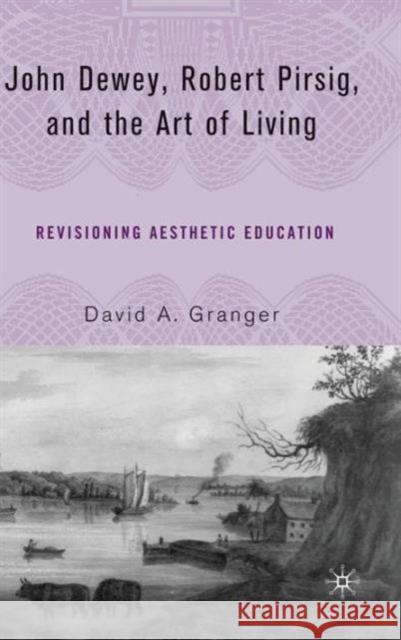 John Dewey, Robert Pirsig, and the Art of Living: Revisioning Aesthetic Education Granger, D. 9781403974020 Palgrave MacMillan