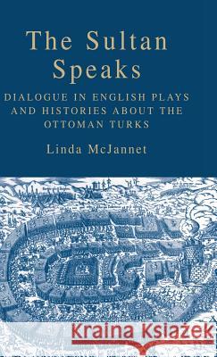 The Sultan Speaks: Dialogue in English Plays and Histories about the Ottoman Turks McJannet, L. 9781403974266 Palgrave MacMillan