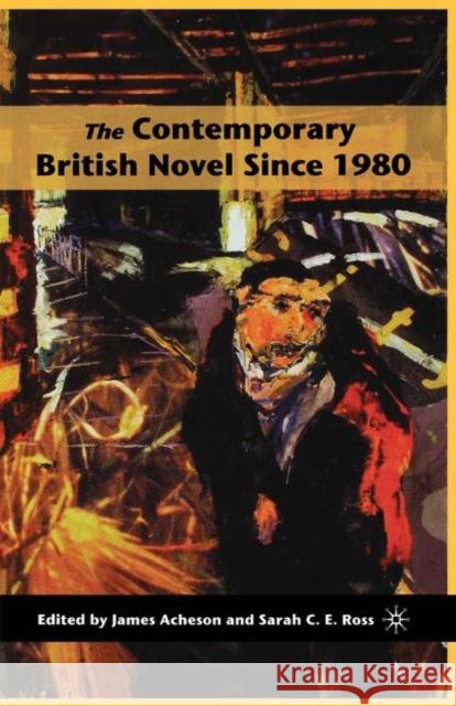 The Contemporary British Novel Since 1980 James Acheson Sarah C. E. Ross 9781403974303