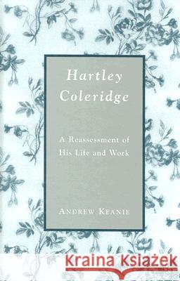 Hartley Coleridge: A Reassessment of His Life and Work Keanie, A. 9781403974372 0