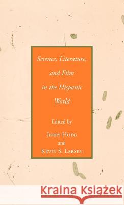 Science, Literature, and Film in the Hispanic World Jerry Hoeg Kevin S. Larsen 9781403974389 Palgrave MacMillan