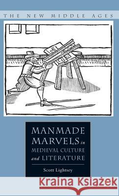 Manmade Marvels in Medieval Culture and Literature Scott Lightsey 9781403974419 Palgrave MacMillan