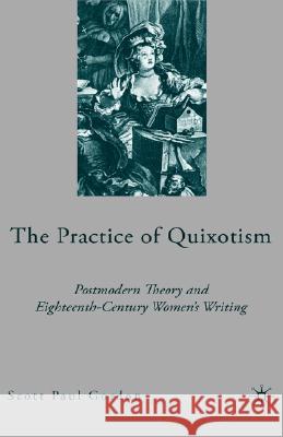 The Practice of Quixotism: Postmodern Theory and Eighteenth-Century Women's Writing Gordon, S. 9781403974440 Palgrave MacMillan