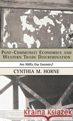 Post-Communist Economies and Western Trade Discrimination: Are Nmes Our Enemies? Horne, C. 9781403974518 Palgrave MacMillan