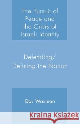 The Pursuit of Peace and the Crisis of Israeli Identity: Defending/Defining the Nation Waxman, D. 9781403974587 Palgrave MacMillan