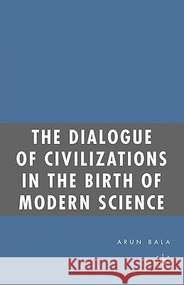 The Dialogue of Civilizations in the Birth of Modern Science: Bala, A. 9781403974686 Palgrave MacMillan