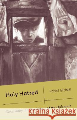 Holy Hatred: Christianity, Antisemitism, and the Holocaust Michael, R. 9781403974723 0