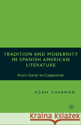 Tradition and Modernity in Spanish American Literature: From Darío to Carpentier Sharman, A. 9781403974877 Palgrave MacMillan