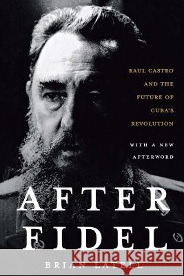 After Fidel: The Inside Story of Castro's Regime and Cuba's Next Leader Brian Latell 9781403975072 0