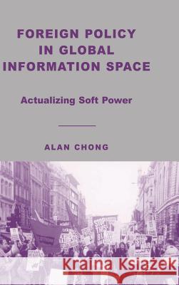 Foreign Policy in Global Information Space: Actualizing Soft Power Chong, A. 9781403975201