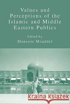 Values and Perceptions of the Islamic and Middle Eastern Publics Mansoor Moaddel Mansoor Moaddel 9781403975270 Palgrave MacMillan