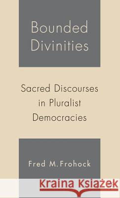 Bounded Divinities: Sacred Discourses in Pluralist Democracies Frohock, F. 9781403975386 Palgrave MacMillan