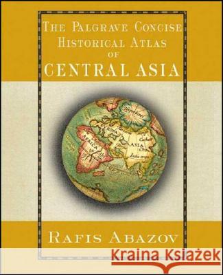 The Palgrave Concise Historical Atlas of Central Asia Abazov, R. 9781403975423 Palgrave MacMillan