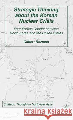 Strategic Thinking about the Korean Nuclear Crisis: Four Parties Caught Between North Korea and the United States Rozman, G. 9781403975560 PALGRAVE USA