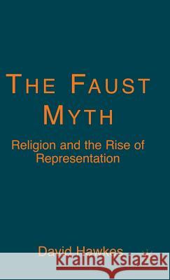 The Faust Myth: Religion and the Rise of Representation Hawkes, D. 9781403975591