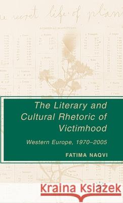 The Literary and Cultural Rhetoric of Victimhood: Western Europe, 1970-2005 Naqvi, F. 9781403975706 Palgrave MacMillan