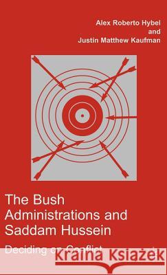 The Bush Administrations and Saddam Hussein: Deciding on Conflict Hybel, A. 9781403975782 Palgrave MacMillan