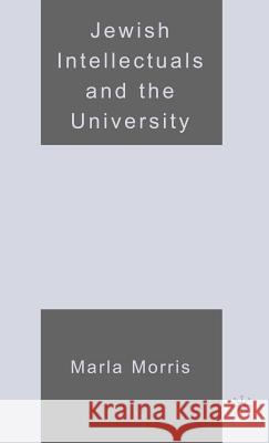 Jewish Intellectuals and the University Marla Morris 9781403975805 Palgrave MacMillan