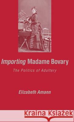Importing Madame Bovary: The Politics of Adultery Amann, E. 9781403976062