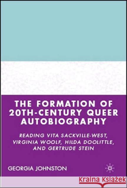 The Formation of 20th-Century Queer Autobiography: Reading Vita Sackville-West, Virginia Woolf, Hilda Doolittle, and Gertrude Stein Johnston, G. 9781403976185 Palgrave MacMillan