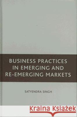 Business Practices in Emerging and Re-Emerging Markets Satyendra Singh 9781403976222