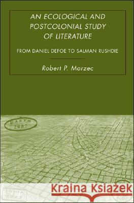 An Ecological and Postcolonial Study of Literature: From Daniel Defoe to Salman Rushdie Marzec, R. 9781403976406 Palgrave MacMillan