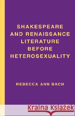 Shakespeare and Renaissance Literature Before Heterosexuality Bach, R. 9781403976543 Palgrave MacMillan