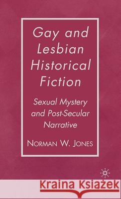 Gay and Lesbian Historical Fiction: Sexual Mystery and Post-Secular Narrative Jones, N. 9781403976550 Palgrave MacMillan