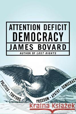 Attention Deficit Democracy James Bovard 9781403976666 Palgrave MacMillan