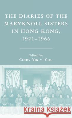 The Diaries of the Maryknoll Sisters in Hong Kong, 1921-1966 Cindy Yik-Yi Chu 9781403976680 Palgrave MacMillan