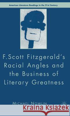 F.Scott Fitzgerald's Racial Angles and the Business of Literary Greatness Nowlin, M. 9781403976710 Palgrave MacMillan
