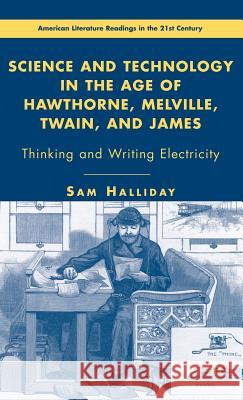 Science and Technology in the Age of Hawthorne, Melville, Twain, and James: Thinking and Writing Electricity Halliday, S. 9781403976727 Palgrave MacMillan