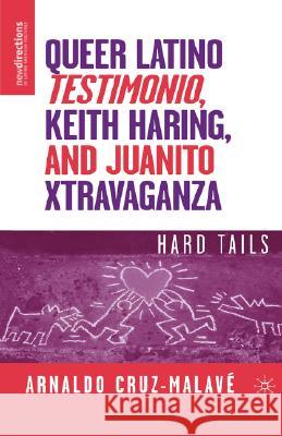 Queer Latino Testimonio, Keith Haring, and Juanito Xtravaganza: Hard Tails Cruz-Malavé, A. 9781403977472 Palgrave MacMillan