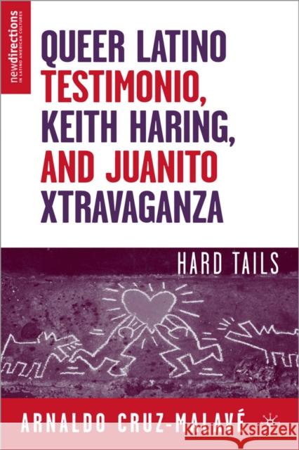 Queer Latino Testimonio, Keith Haring, and Juanito Xtravaganza: Hard Tails Cruz-Malavé, A. 9781403977489 Palgrave MacMillan