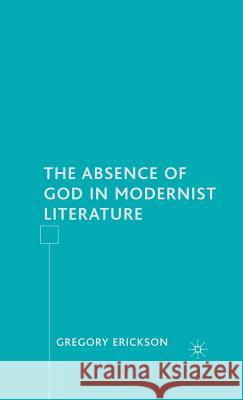 The Absence of God in Modernist Literature Gregory Erickson 9781403977588