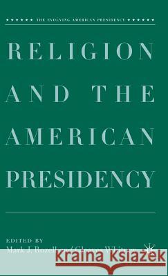 Religion and the American Presidency Mark J. Rozell Gleaves Whitney 9781403977717 Palgrave MacMillan