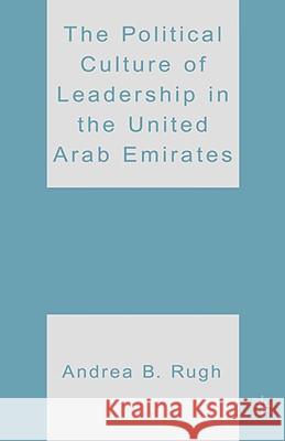 The Political Culture of Leadership in the United Arab Emirates Andrea B. Rugh 9781403977854 Palgrave MacMillan