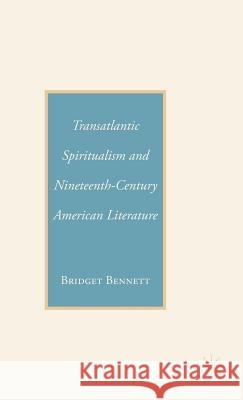 Transatlantic Spiritualism and Nineteenth-Century American Literature Bridget Bennett 9781403978004 Palgrave MacMillan