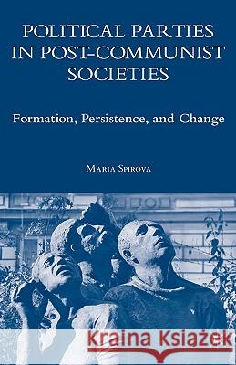 Political Parties in Post-Communist Societies: Formation, Persistence, and Change Spirova, M. 9781403978158 Palgrave MacMillan