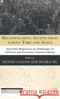 Reconfiguring Institutions Across Time and Space: Syncretic Responses to Challenges of Political and Economic Transformation Galvan, D. 9781403978172 Palgrave MacMillan