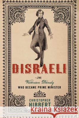 Disraeli: The Victorian Dandy Who Became Prime Minister Hibbert, Christopher 9781403978967