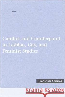 Conflict and Counterpoint in Lesbian, Gay, and Feminist Studies Jacqueline Foertsch 9781403978998 Palgrave MacMillan