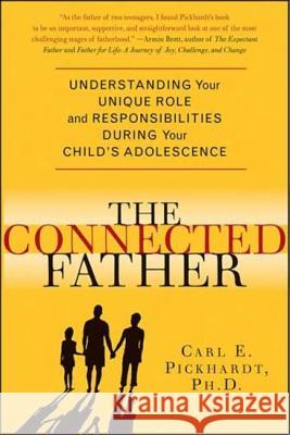 The Connected Father: Understanding Your Unique Role and Responsibilities During Your Child's Adolescence Pickhardt, Carl E. 9781403979049