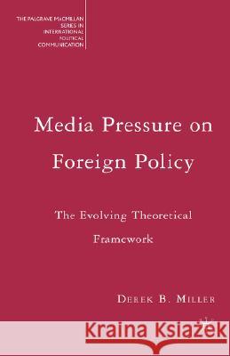 Media Pressure on Foreign Policy: The Evolving Theoretical Framework Miller, Derek 9781403979704