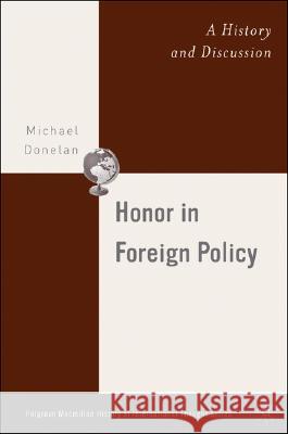 Honor in Foreign Policy: A History and Discussion Donelan, M. 9781403979728 Palgrave MacMillan