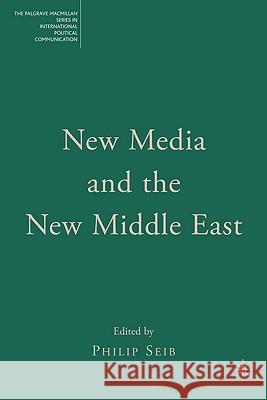 New Media and the New Middle East Philip Seib 9781403979735