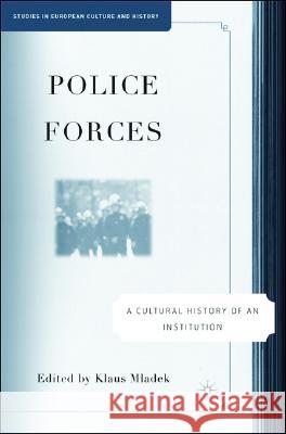 Police Forces: A Cultural History of an Institution Klaus Mladek 9781403979865 Palgrave MacMillan