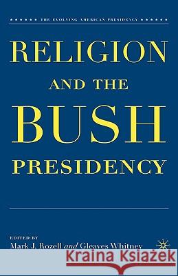 Religion and the Bush Presidency Gleaves Whitney Mark J. Rozell Gleaves Whitney 9781403980076