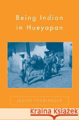 Being Indian in Hueyapan Friedlander, J. 9781403980120 Palgrave MacMillan