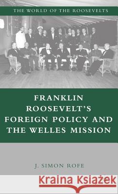 Franklin Roosevelt's Foreign Policy and the Welles Mission J. Simon Rofe 9781403980731